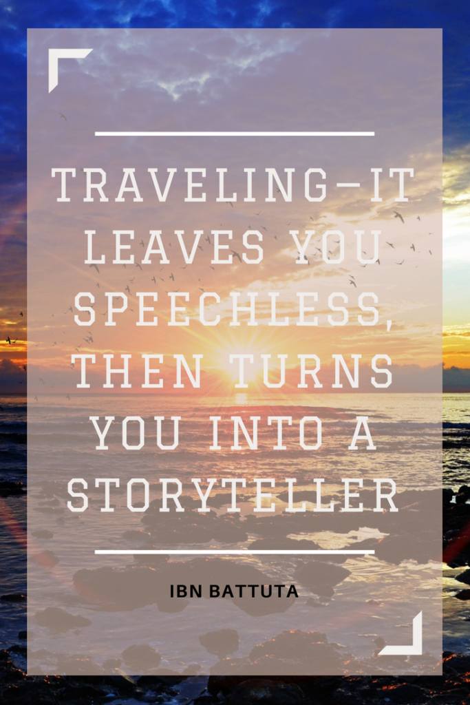 Traveling—it leaves you speechless, then turns you into a storyteller